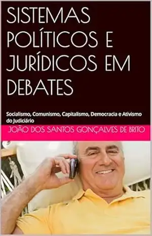 SISTEMAS POLÍTICOS E JURÍDICOS EM DEBATES: Socialismo, Comunismo, Capitalismo, Democracia e Ativismo do Judiciário - JOÃO DOS SANTOS  GONÇALVES DE BRITO