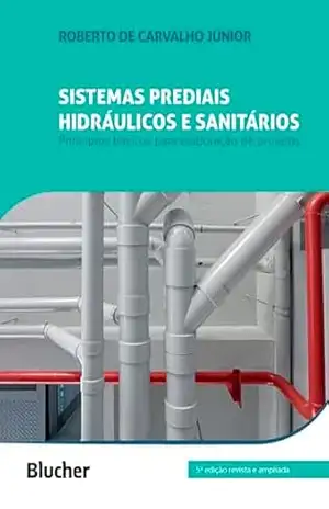 Sistemas prediais hidráulicos e sanitários: Princípios básicos para a elaboração de projetos - Roberto de Carvalho Júnior