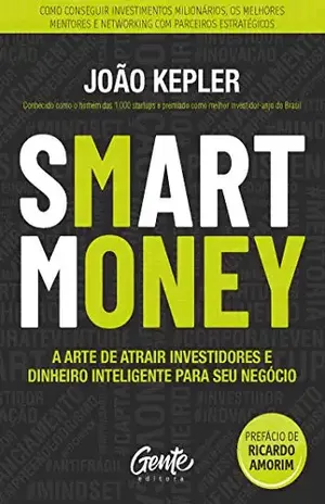 SMART MONEY: A arte de atrair investidores e dinheiro inteligente para seu negócio – João Kepler