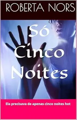 Só Cinco Noites: Ela precisa apenas cinco noites hot - Roberta Nors