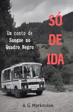 Só de Ida: Um conto de Sangue no Quadro Negro – A. G. Markmann