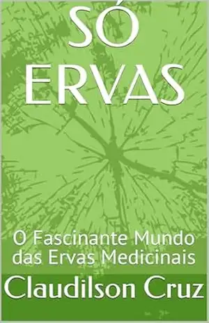 SÓ ERVAS: O Fascinante Mundo das Ervas Medicinais - Claudilson  Cruz