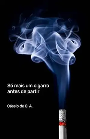 Só mais um cigarro antes de partir - Cássio de O. A.