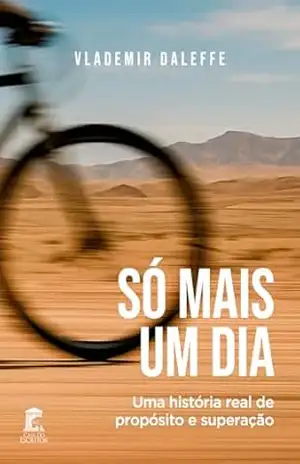 Só Mais Um Dia: Uma história real de propósito e superação – Vlademir Daleffe