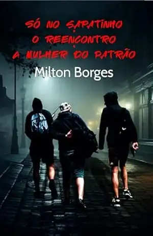 Só no sapatinho • O reencontro • A mulher do patrão – Milton  Borges
