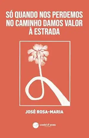 Só quando nos perdemos no caminho damos valor à estrada – José Rosa-Maria