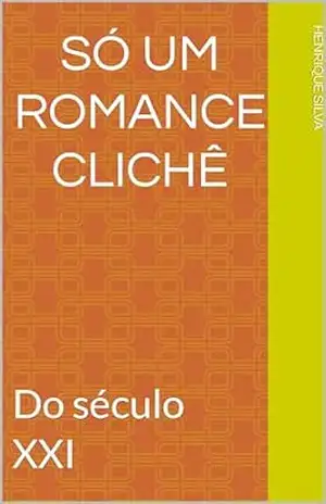 Só um romance clichê: Do século XXI – Henrique  Silva