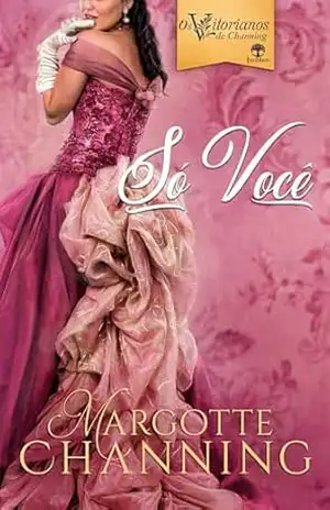 Só você (Os Vitorianos de Channing Livro 3) – Margotte  Channing