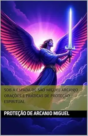 Sob a Espada de São Miguel Arcanjo Orações e Práticas de Proteção Espiritual - adriana ferreira