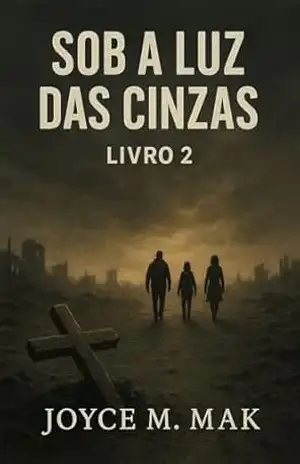 Sob a Luz das Cinzas: Entre a Cruz e o Caos – Livro 2 - joyce mak