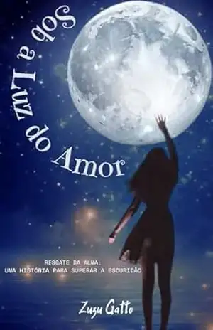 Sob a luz do amor: Resgate da alma: uma história para superar a escuridão – Zuzu Gatto