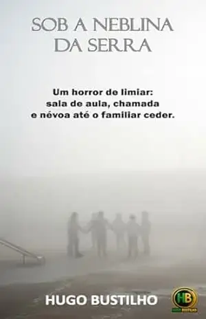 Sob a Neblina da Serra: Um conto de limiar: sala de aula, chamada e névoa até o familiar ceder. – Hugo Bustilho