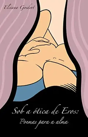Sob a ótica de Eros: poemas para a alma - Elciana Goedert