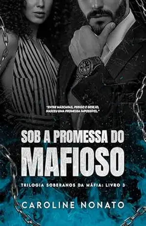 Sob a Promessa do Mafioso (Trilogia Soberanos da Máfia Livro 3) – Caroline  Nonato
