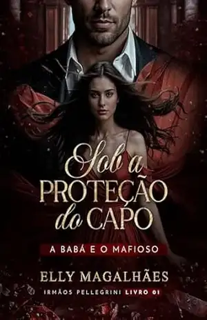 SOB A PROTEÇÃO DO CAPO: A BABÁ E O MAFIOSO (IRMÃOS PELLEGRINI, LIVRO 01) – Elly Magalhães