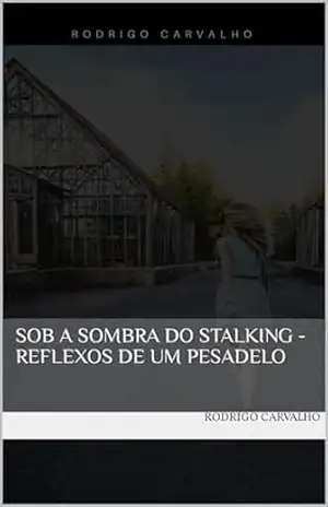 Sob a Sombra do Stalking – Reflexos de um pesadelo – Rodrigo Carvalho