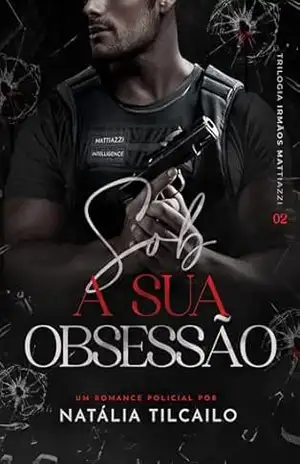 Sob a Sua Obsessão: Trilogia Irmãos Mattiazzi – Livro 2 - Natália Tilcailo