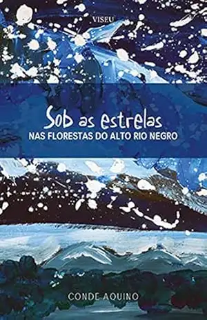 Sob as estrelas: Nas florestas do alto Rio Negro – Conde Aquino
