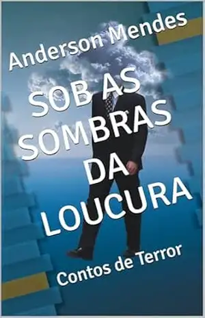 SOB AS SOMBRAS DA LOUCURA: Contos de Terror – Anderson Mendes