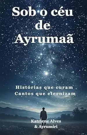 SOB O CÉU DE AYRUMAÃ: HISTÓRIAS QUE CURAM, CANTOS QUE ETERNIZAM - KATRIENE  ALVES