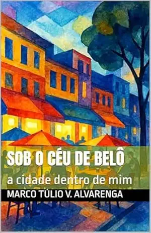 Sob o Céu de Belô: a cidade dentro de mim – Marco Túlio V. Alvarenga