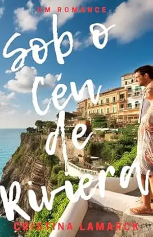 Sob o Céu de Riviera: Um amor proibido, uma promessa no horizonte e um verão que mudou tudo. – Cristina Lamarck