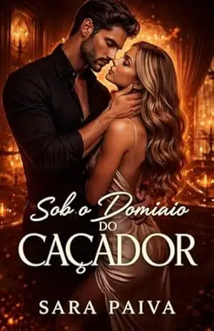 Sob o Domínio do Caçador: Ele foi treinado para matar… mas não para amar a mulher que jurou proteger. – Sara Paiva