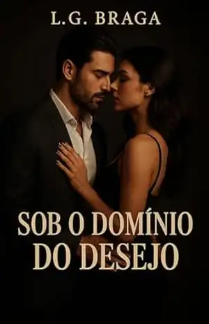 Sob o Domínio do Desejo: Entregue ao Prazer que Consome – L. G. BRAGA