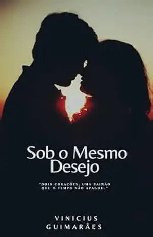 Sob o mesmo desejo: “Dois corações, uma paixão que o tempo não apagou.” – Vinicius Guimaraes