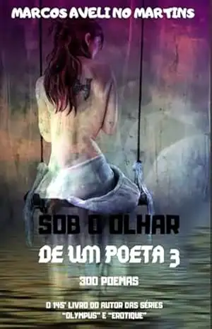 Sob O Olhar De Um Poeta 3 – Marcos Avelino Martins
