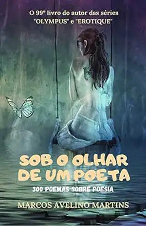SOB O OLHAR DE UM POETA: 300 POEMAS SOBRE POESIA – MARCOS AVELINO MARTINS