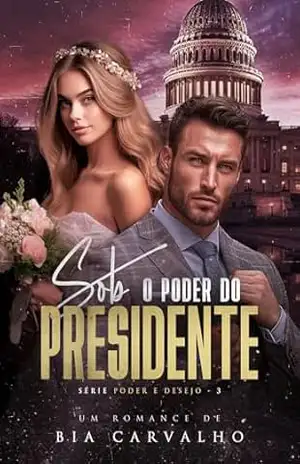 Sob o Poder do Presidente (Poder e Desejo Livro 3) – Bia  Carvalho