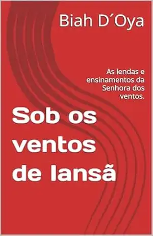 Sob os ventos de Iansã: As lendas e ensinamentos da Senhora dos ventos. – Biah D´Oya