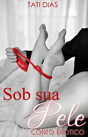 Sob Sua Pele: Conto Erótico – Tati Dias