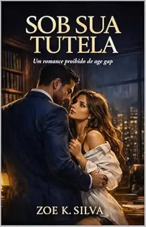 Sob Sua Tutela: Um Romance Proibido: Age Gap, Irmão do Melhor Amigo e Convivência Forçada. – Zoe  K. Silva