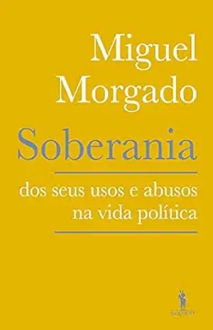Soberania – Dos seus usos e abusos na Política – Miguel Morgado