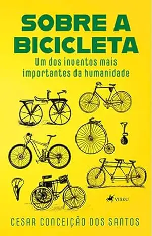 Sobre a Bicicleta: Um dos Inventos mais Importantes da Humanidade - Cesar Conceição dos Santos