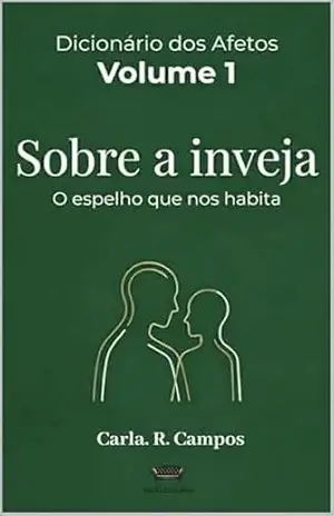 Sobre a Inveja: O espelho que nos habita (Vol. 1 da Série Dicionário dos Afetos) – Carla Regina Campos