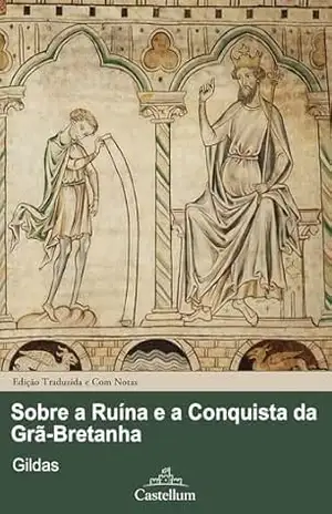 Sobre a Ruína e a Conquista da Grã–Bretanha (Essenciais da História da Bretanha Livro 4) – Gildas Sapiens
