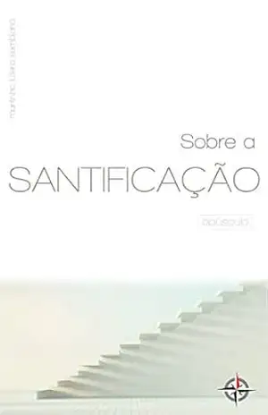 Sobre a Santificação – Martinho Lutero Semblano