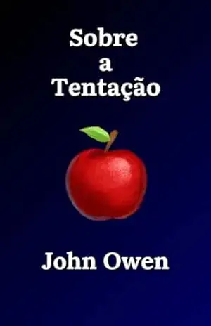 Sobre a Tentação: Versão Sistematizada – John Owen