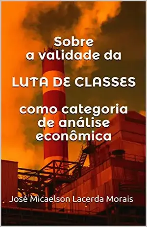 Sobre a validade da LUTA DE CLASSES como categoria de análise econômica - José Micaelson Lacerda Morais