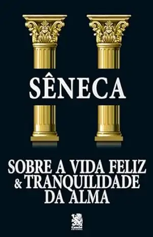 Sobre a Vida Feliz e Tranquilidade da Alma – Sêneca