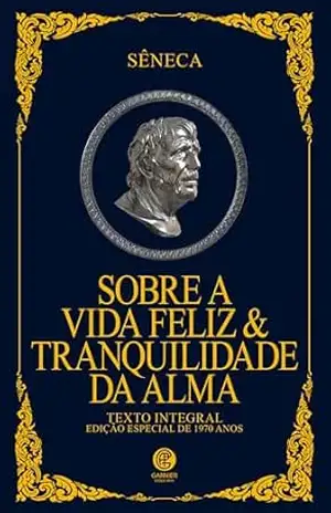 Sobre a Vida Feliz & Tranquilidade da Alma – Edição de Luxo – Sêneca