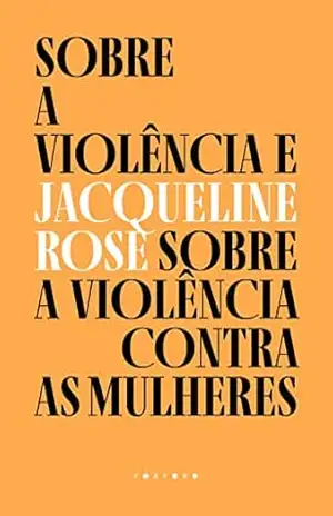 Sobre a violência e sobre a violência contra as mulheres – Jacqueline Rose