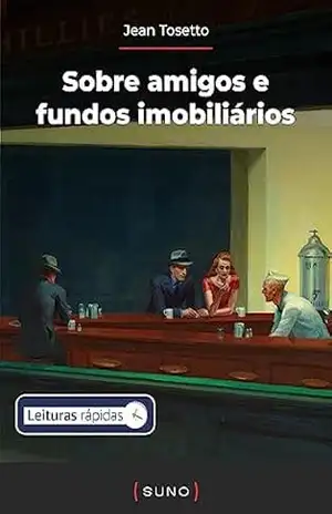 Sobre amigos e fundos imobiliários (Coleção Suno E–books Curtos Livro 22) – Jean Tosetto