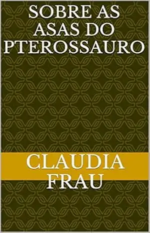 SOBRE AS ASAS DO PTEROSSAURO – CLAUDIA FRAU