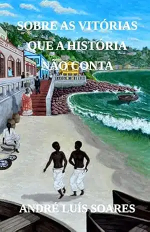 Sobre As Vitórias Que A História Não Conta – André Luís Soares