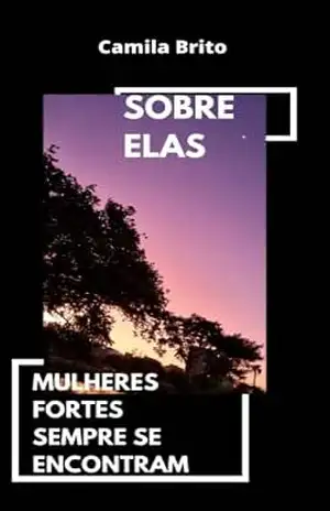 SOBRE ELAS: MULHERES FORTES SEMPRE SE ENCONTRAM – CAMILA BRITO