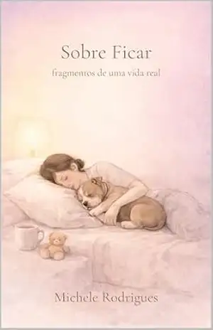 Sobre ficar: Fragmentos de uma vida real - Michele Rodrigues